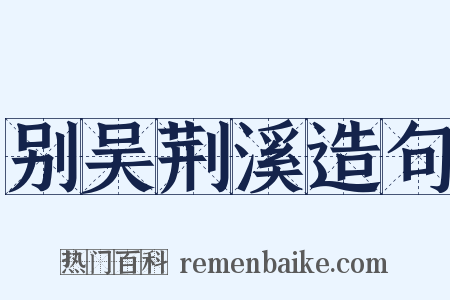 别吴荆溪造句是什么意思的图片